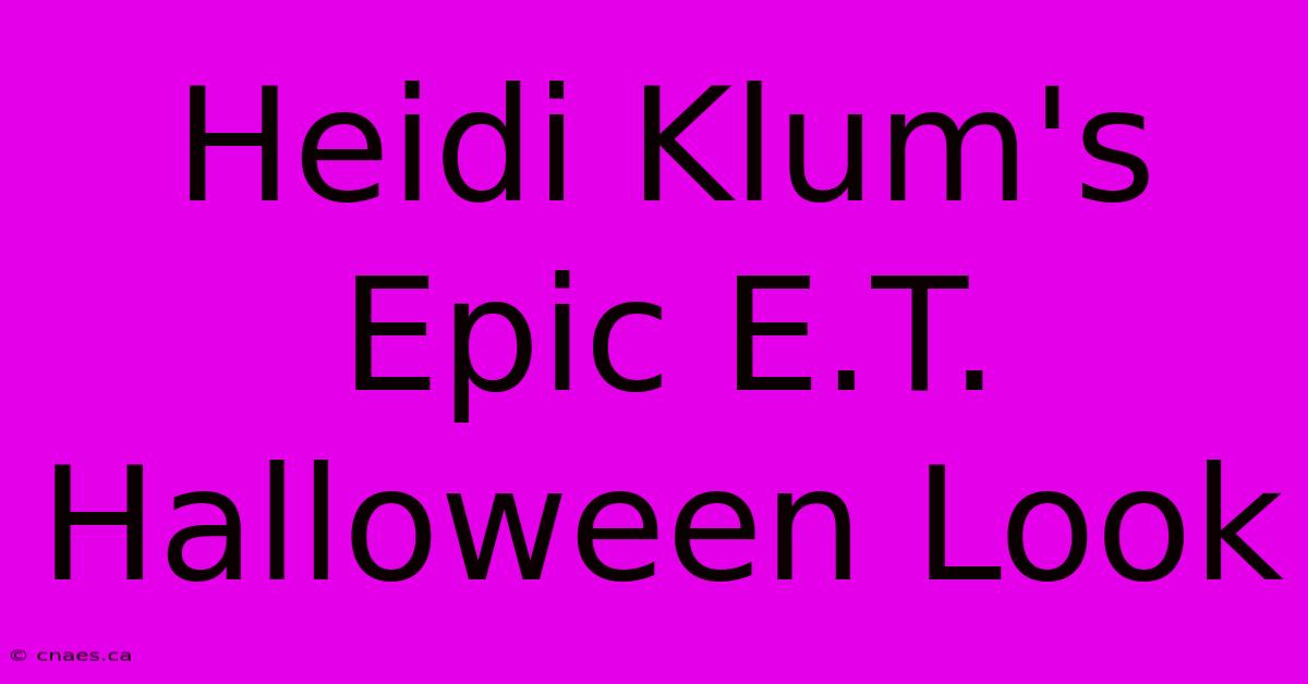 Heidi Klum's Epic E.T. Halloween Look