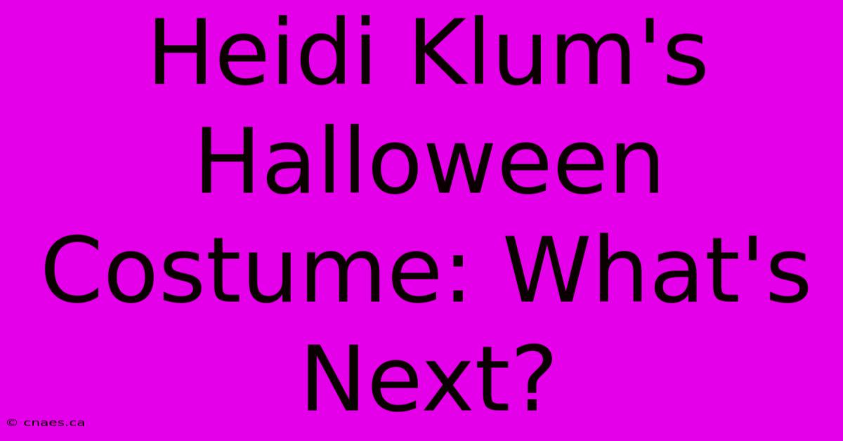 Heidi Klum's Halloween Costume: What's Next?