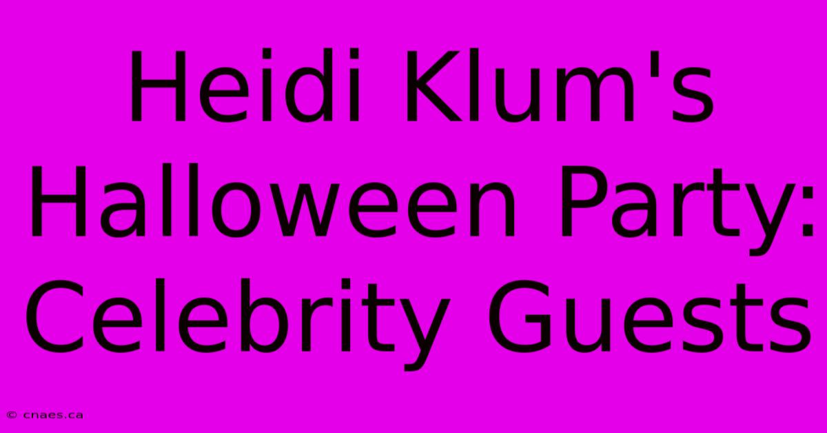 Heidi Klum's Halloween Party: Celebrity Guests 