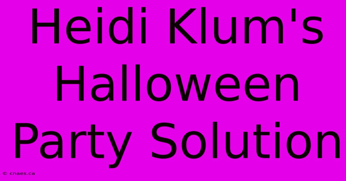 Heidi Klum's Halloween Party Solution 