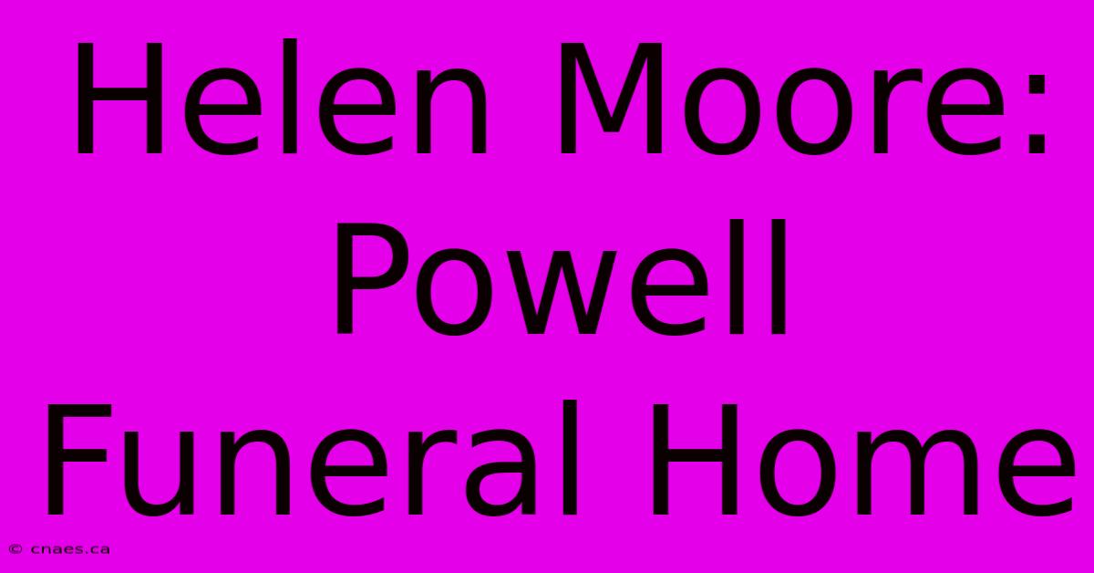 Helen Moore: Powell Funeral Home