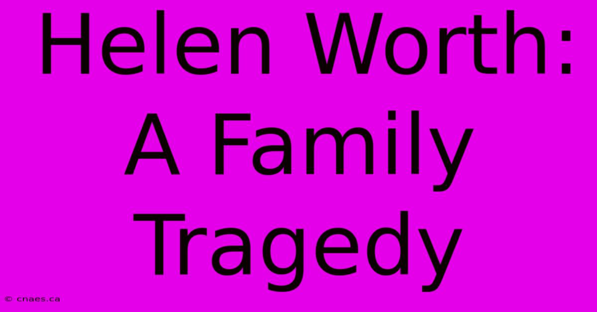 Helen Worth: A Family Tragedy