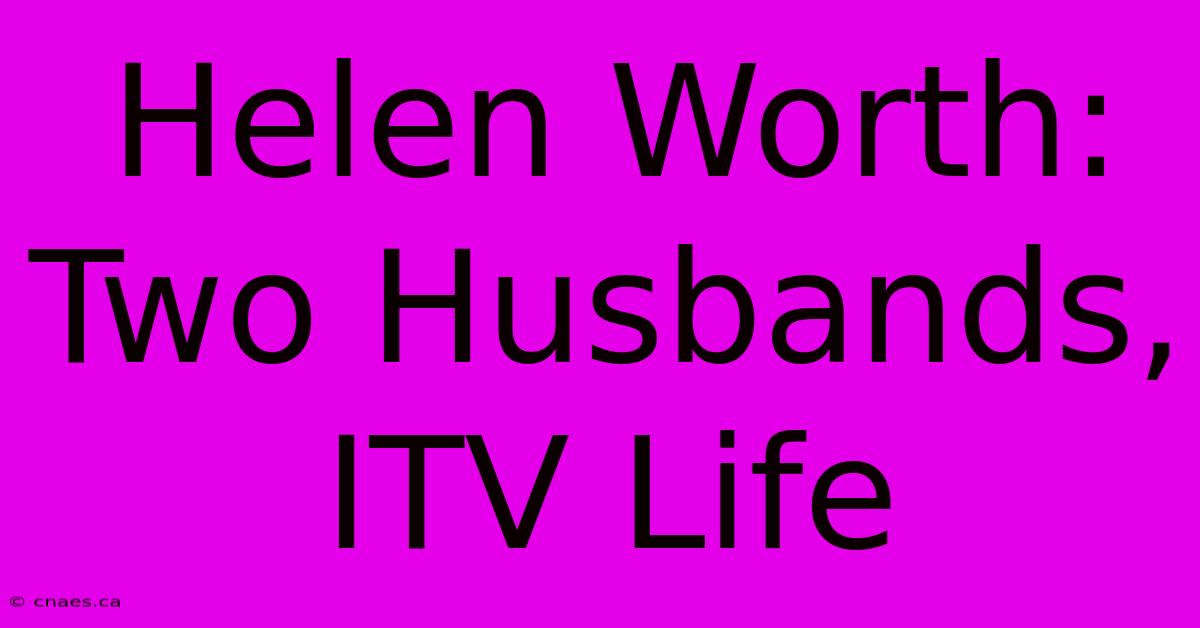 Helen Worth: Two Husbands, ITV Life