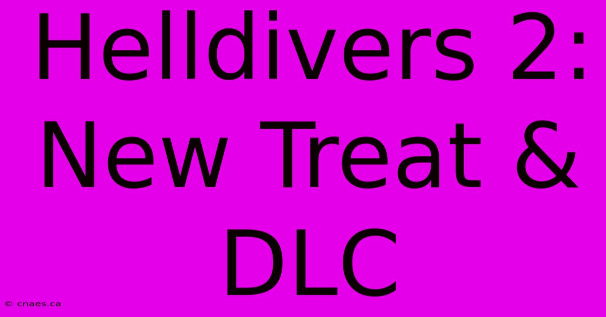 Helldivers 2: New Treat & DLC