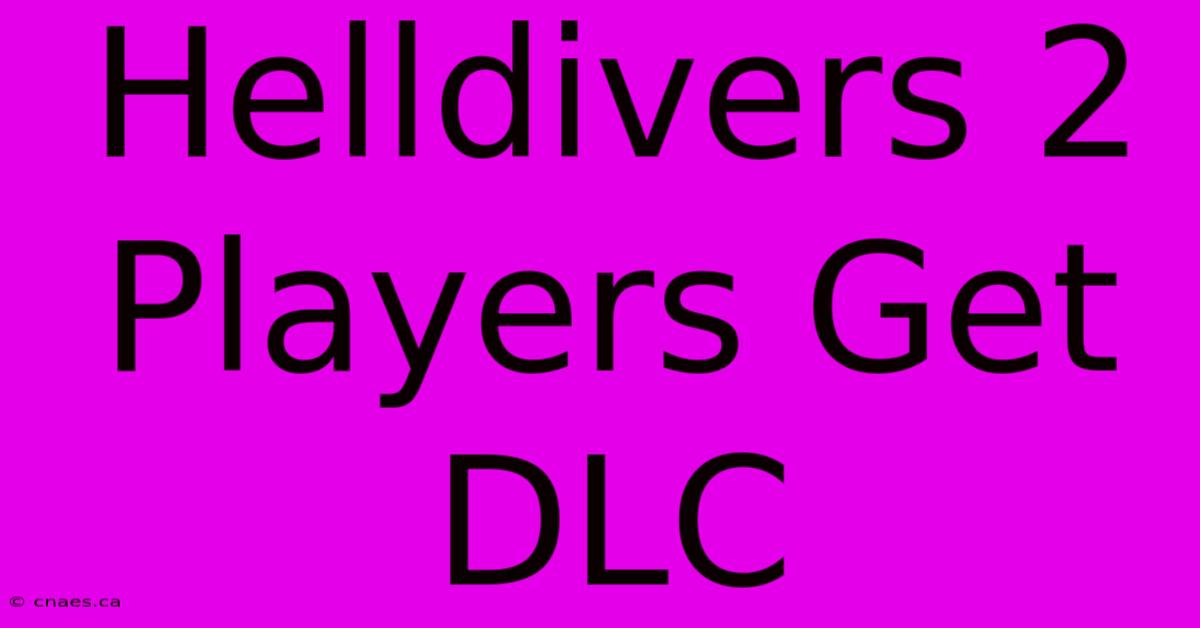 Helldivers 2 Players Get DLC