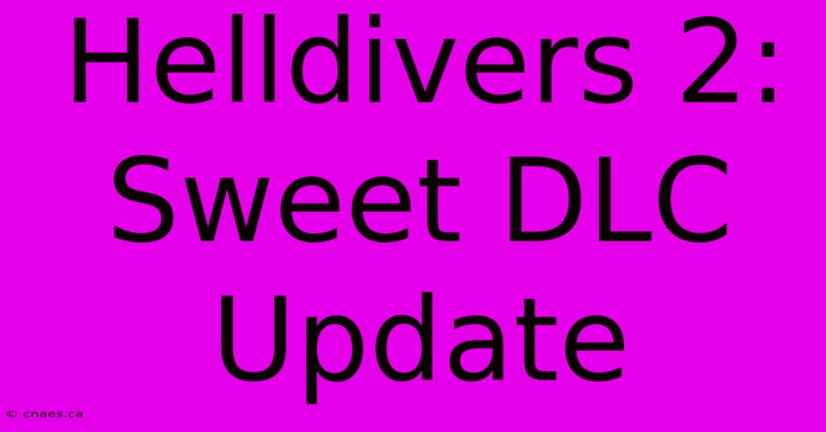 Helldivers 2:  Sweet DLC Update