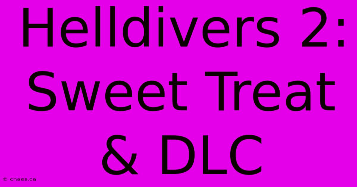 Helldivers 2: Sweet Treat & DLC