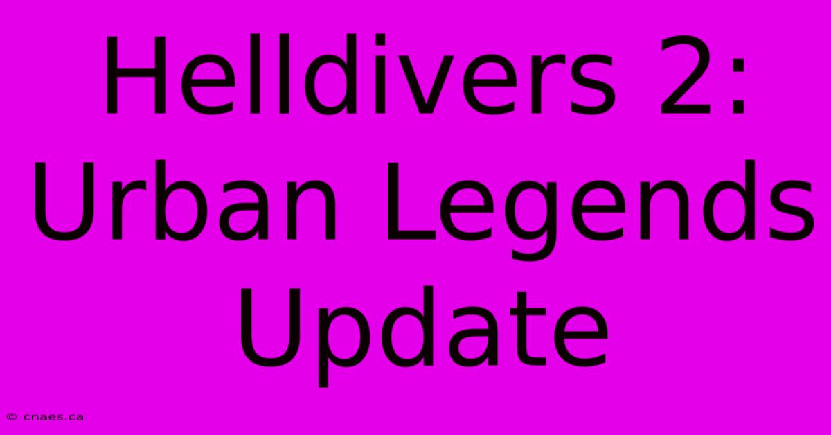 Helldivers 2: Urban Legends Update