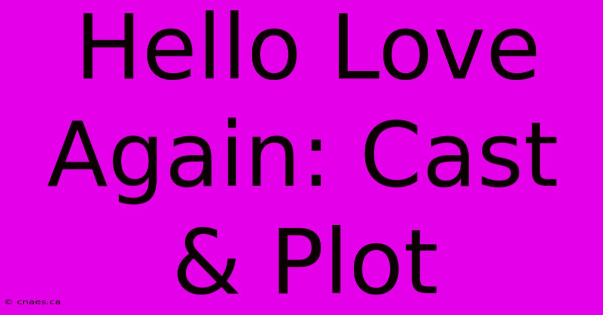 Hello Love Again: Cast & Plot