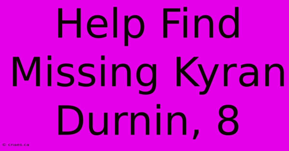 Help Find Missing Kyran Durnin, 8