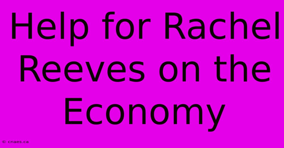 Help For Rachel Reeves On The Economy