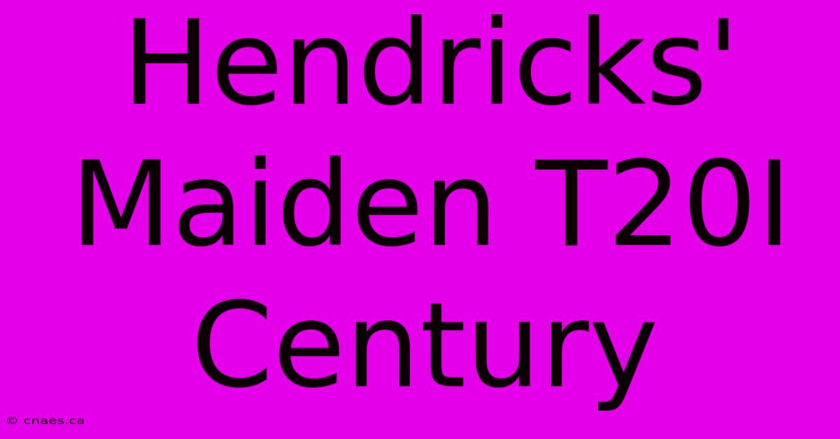 Hendricks' Maiden T20I Century