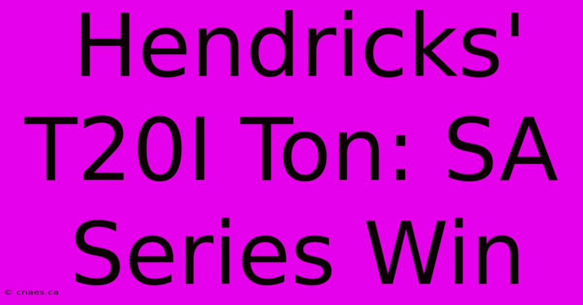 Hendricks' T20I Ton: SA Series Win