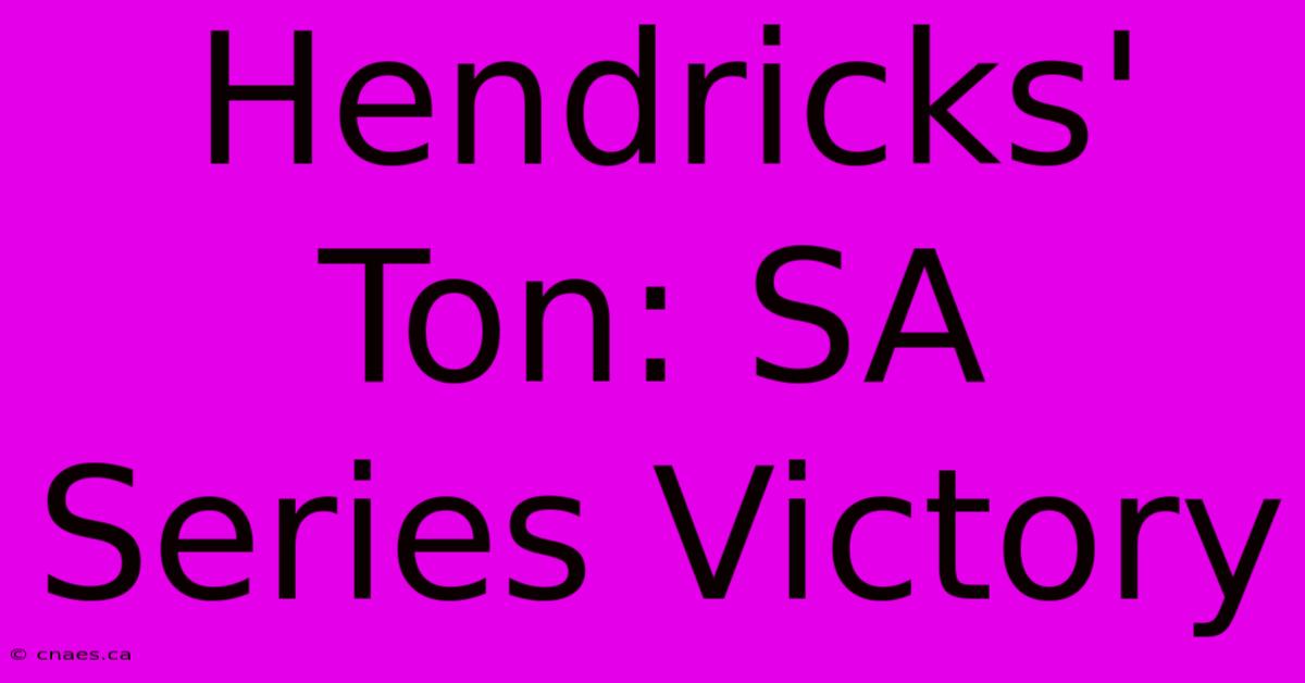 Hendricks' Ton: SA Series Victory