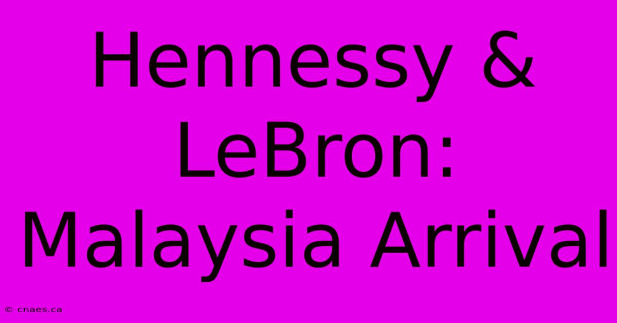 Hennessy & LeBron: Malaysia Arrival