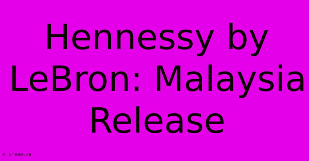 Hennessy By LeBron: Malaysia Release