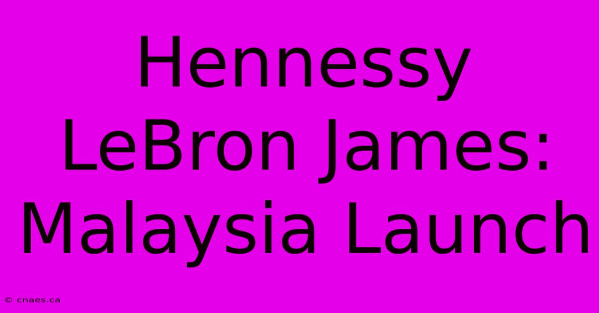 Hennessy LeBron James: Malaysia Launch