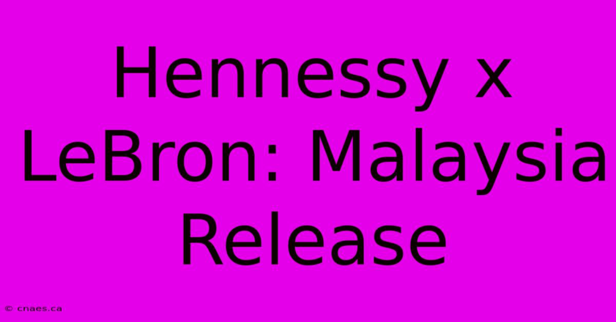 Hennessy X LeBron: Malaysia Release