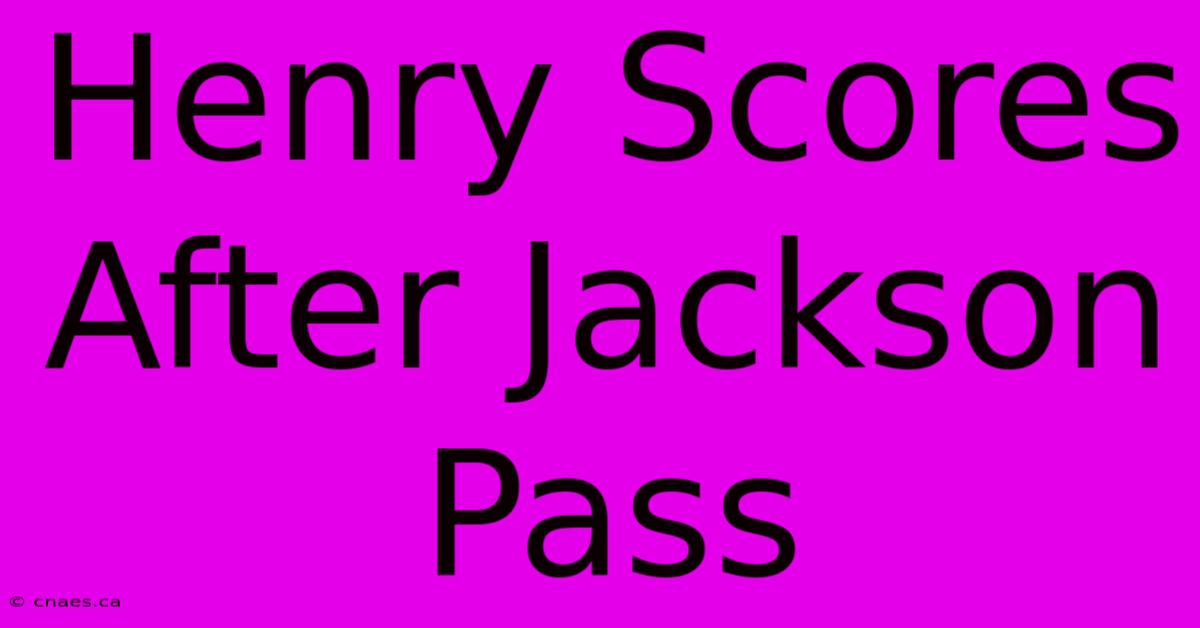 Henry Scores After Jackson Pass 