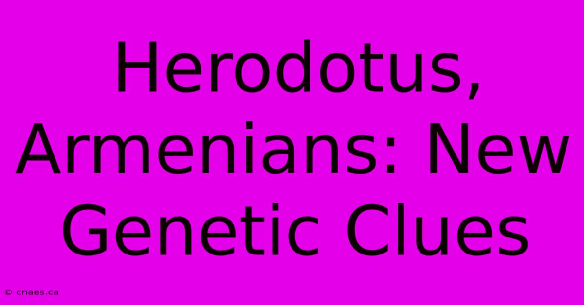 Herodotus, Armenians: New Genetic Clues