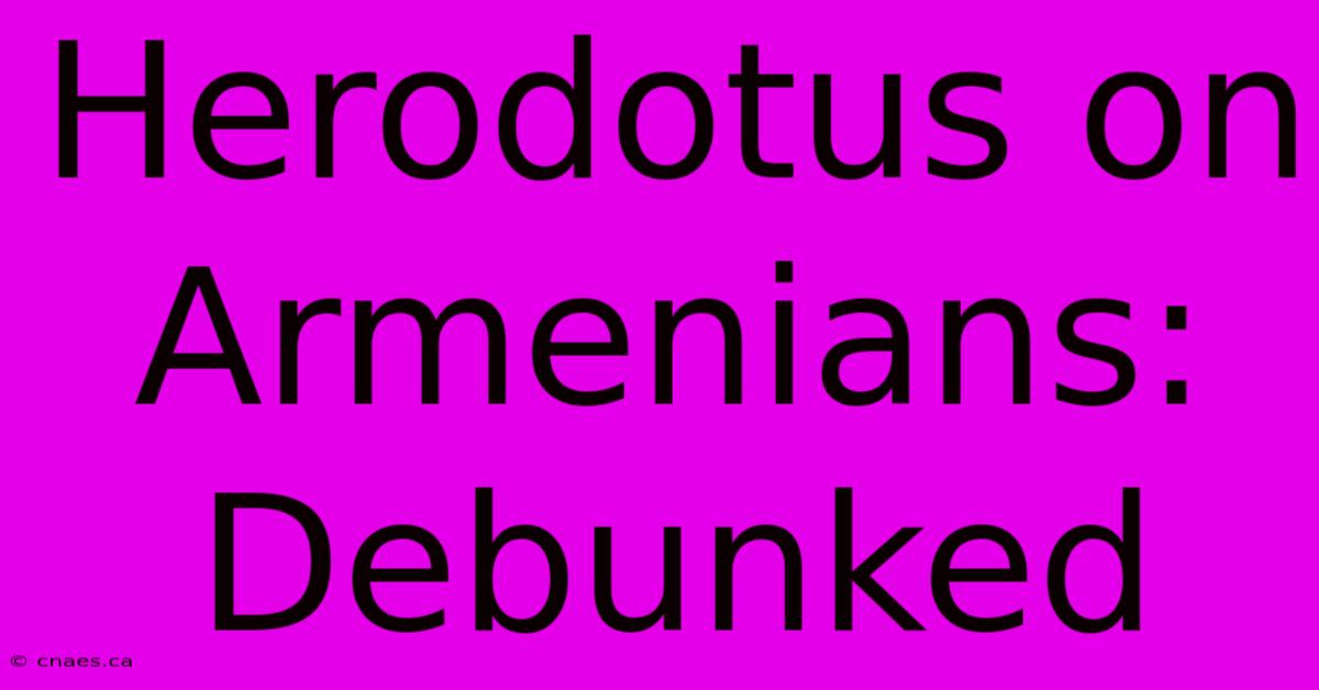 Herodotus On Armenians: Debunked