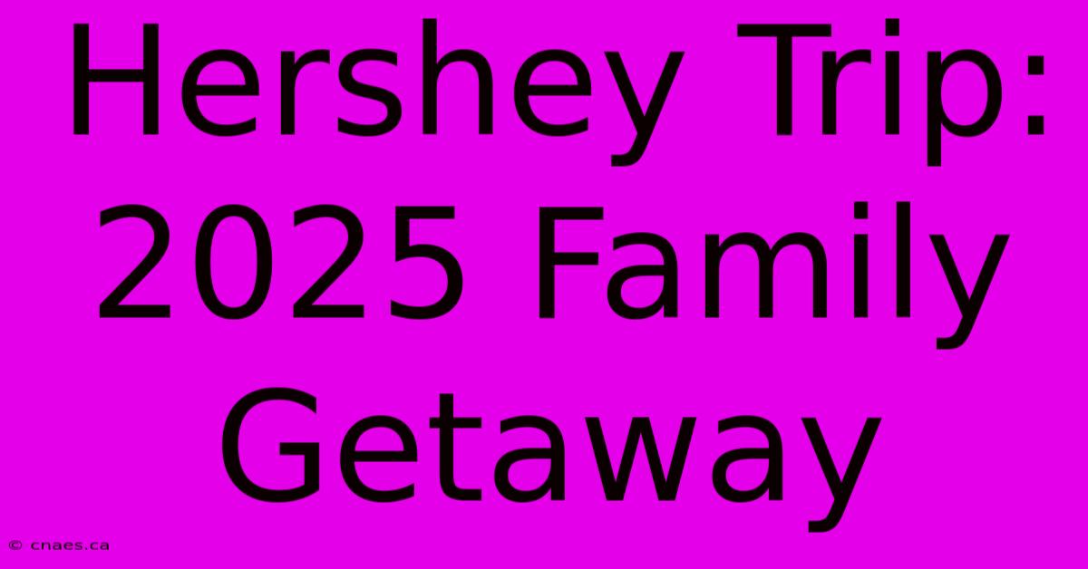 Hershey Trip: 2025 Family Getaway