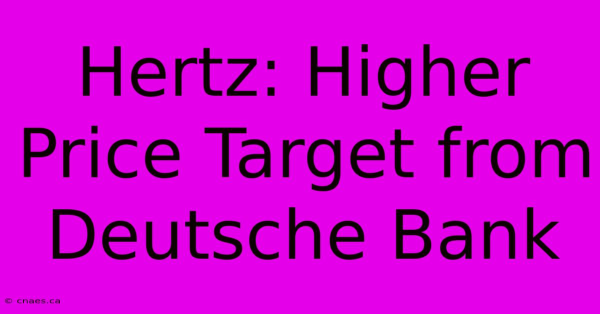 Hertz: Higher Price Target From Deutsche Bank