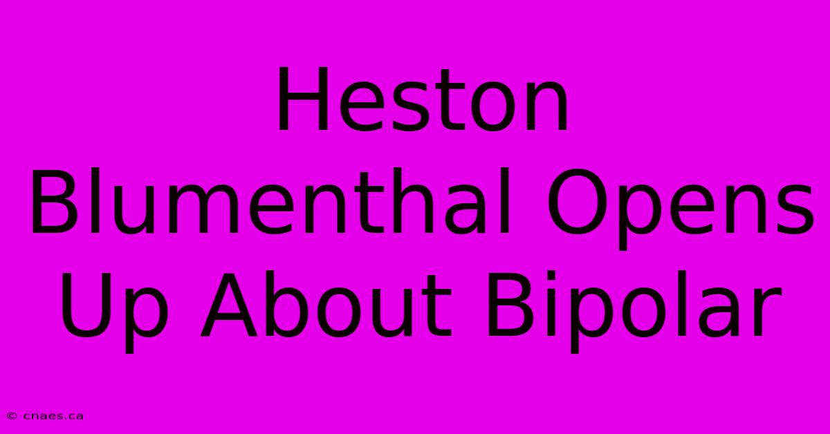 Heston Blumenthal Opens Up About Bipolar