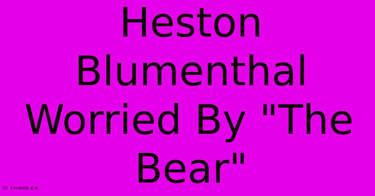 Heston Blumenthal Worried By 