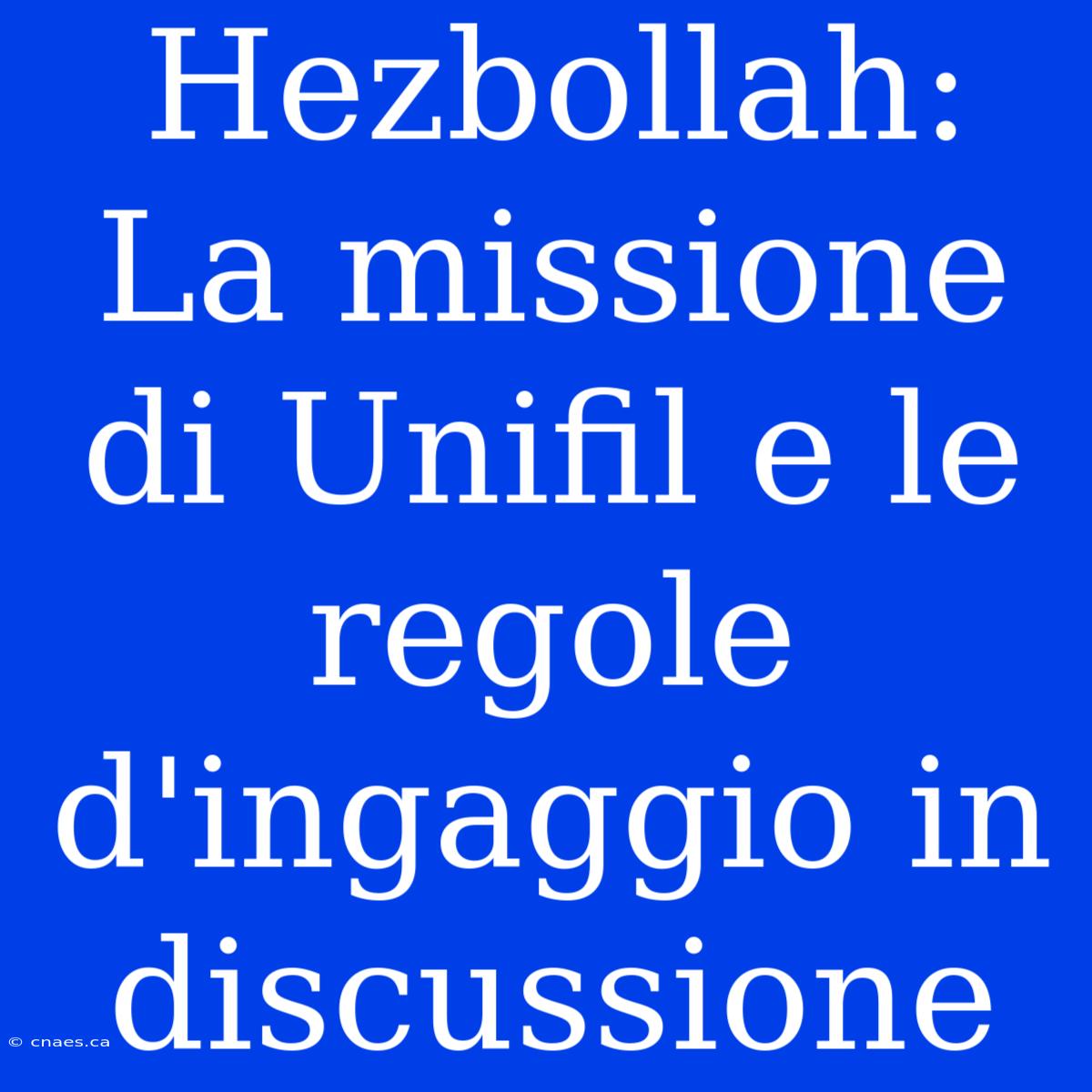 Hezbollah: La Missione Di Unifil E Le Regole D'ingaggio In Discussione