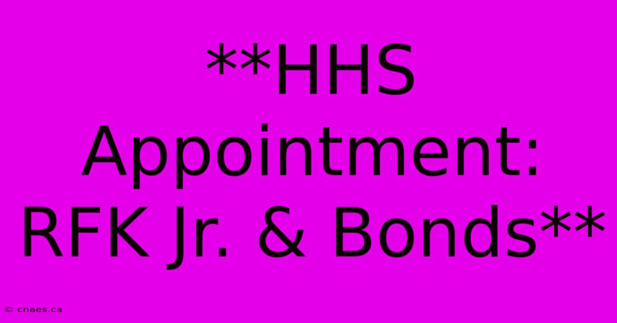 **HHS Appointment: RFK Jr. & Bonds** 