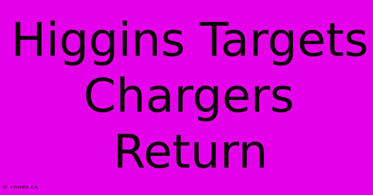 Higgins Targets Chargers Return