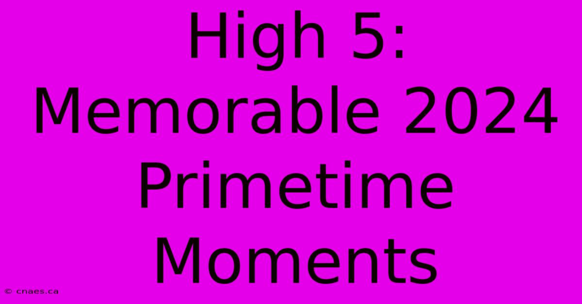 High 5: Memorable 2024 Primetime Moments