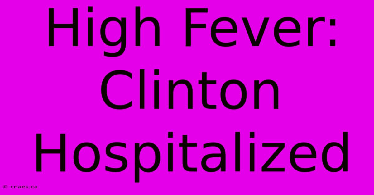 High Fever: Clinton Hospitalized