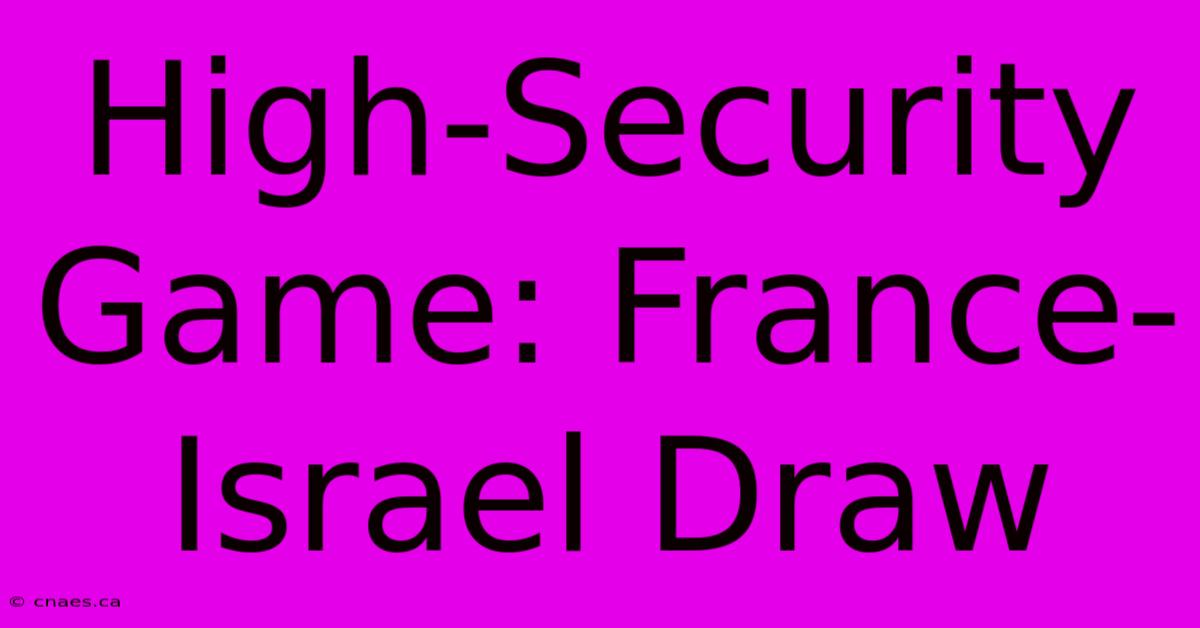 High-Security Game: France-Israel Draw