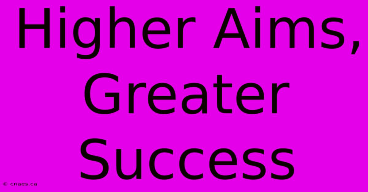 Higher Aims, Greater Success