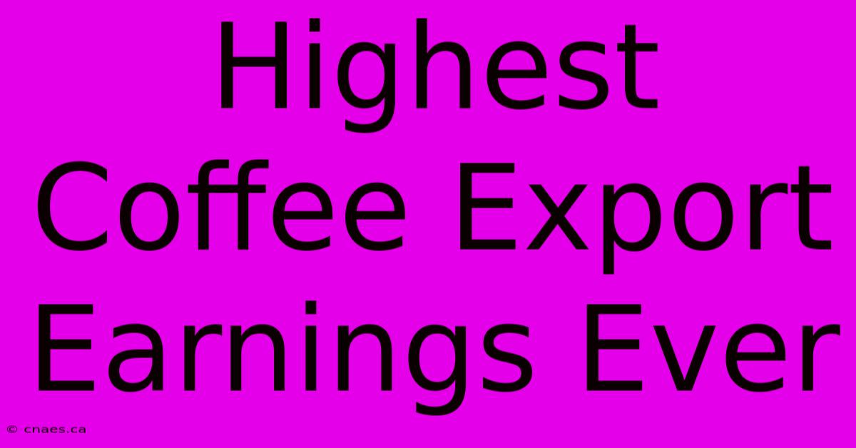 Highest Coffee Export Earnings Ever