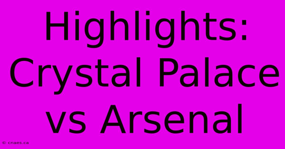 Highlights: Crystal Palace Vs Arsenal