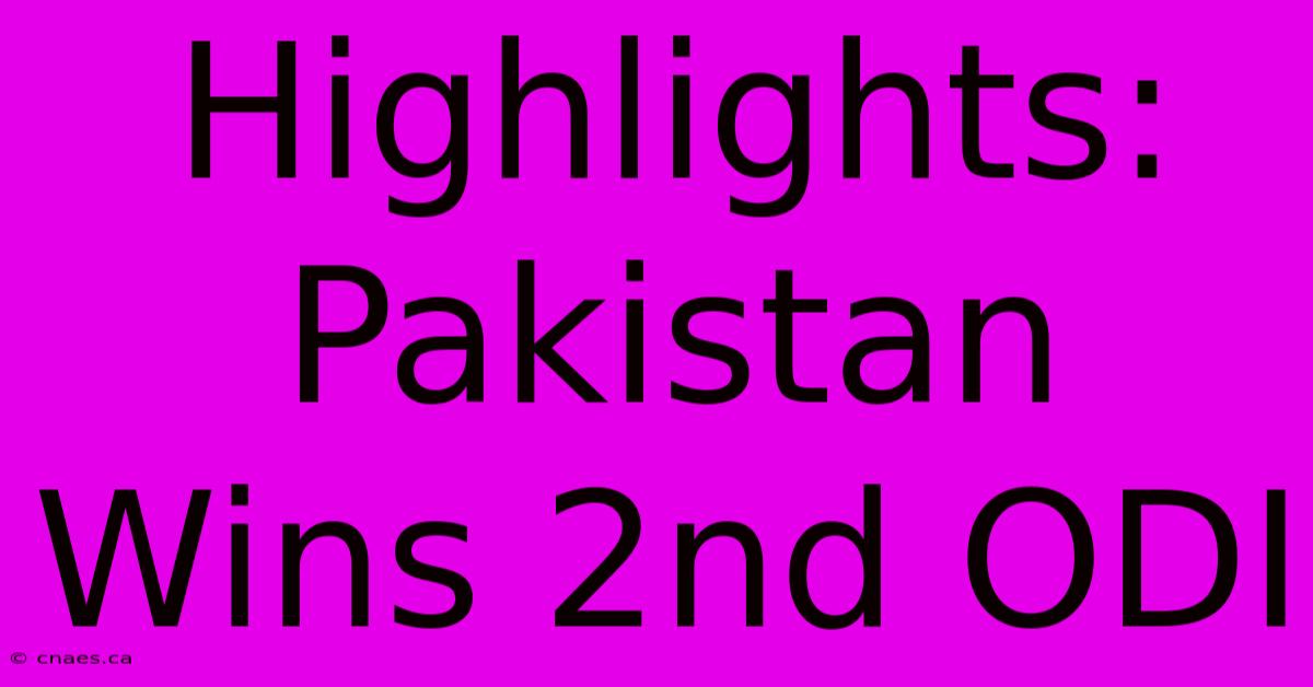 Highlights: Pakistan Wins 2nd ODI 