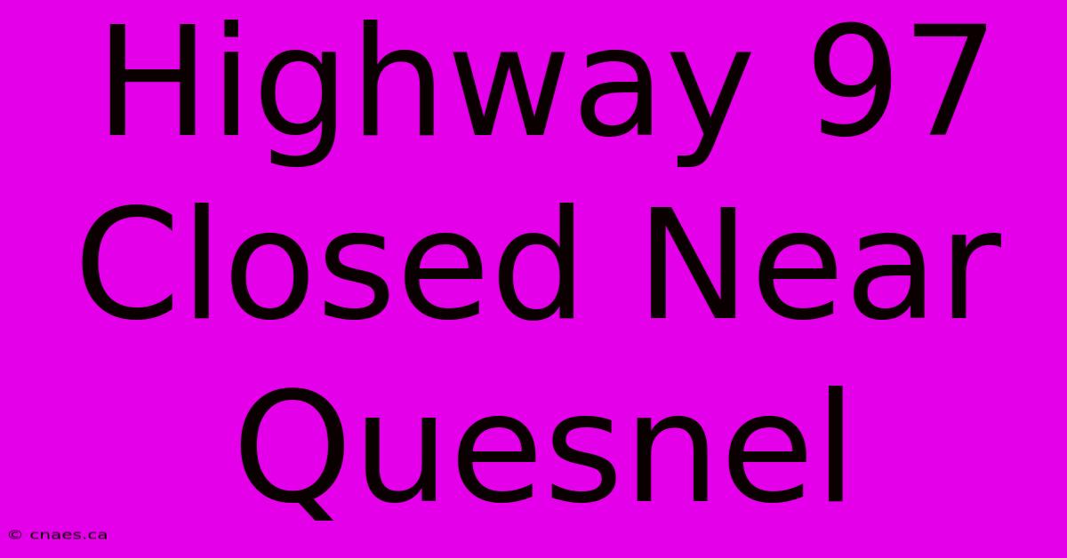 Highway 97 Closed Near Quesnel