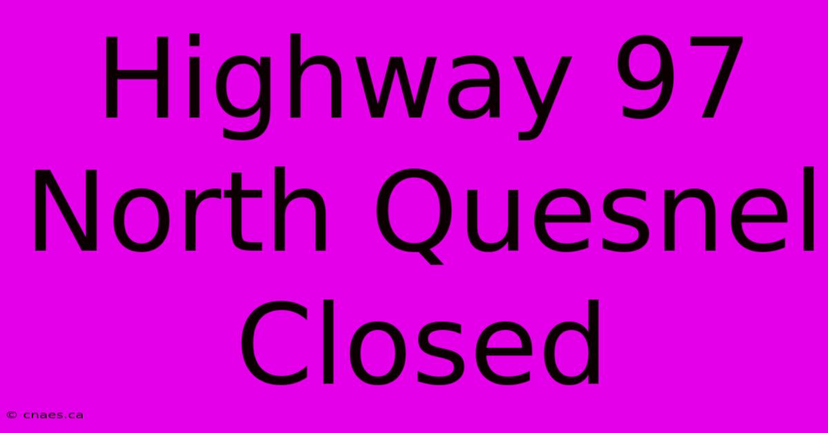 Highway 97 North Quesnel Closed