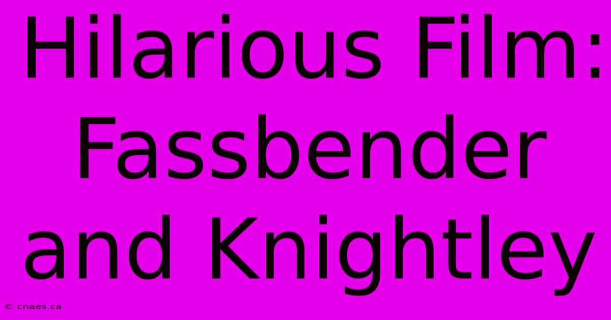 Hilarious Film: Fassbender And Knightley