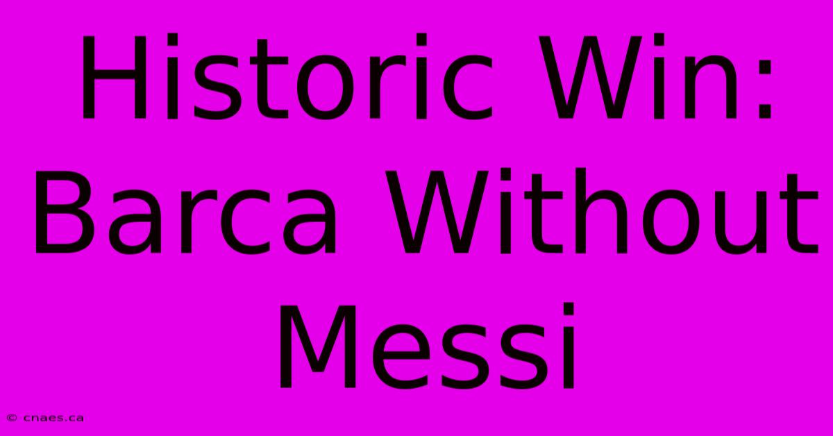 Historic Win: Barca Without Messi