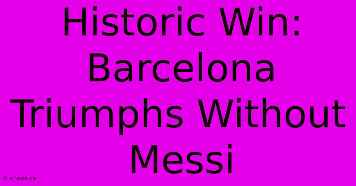 Historic Win: Barcelona Triumphs Without Messi