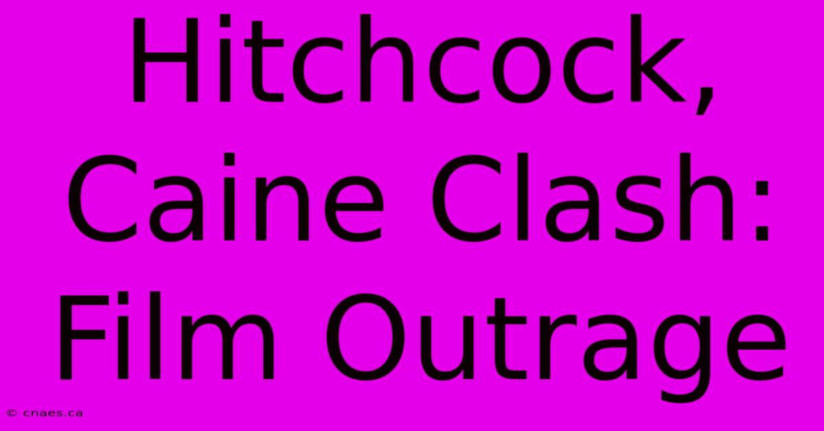 Hitchcock, Caine Clash: Film Outrage