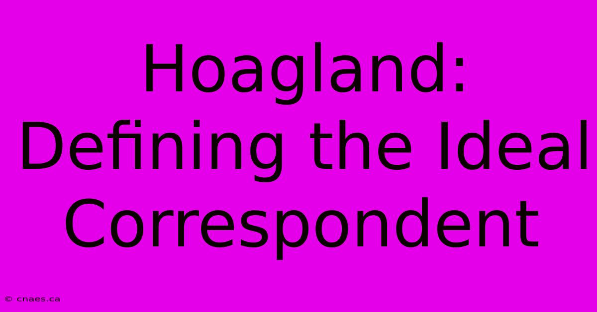 Hoagland: Defining The Ideal Correspondent 