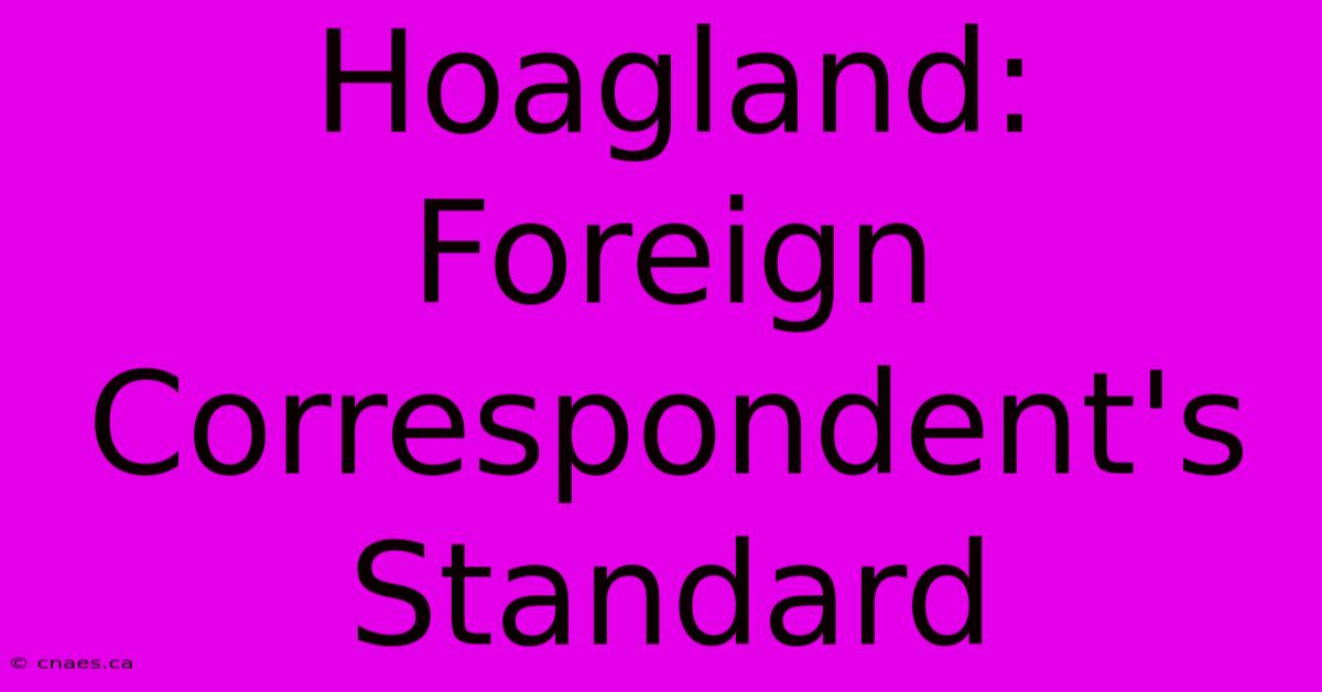 Hoagland: Foreign Correspondent's Standard