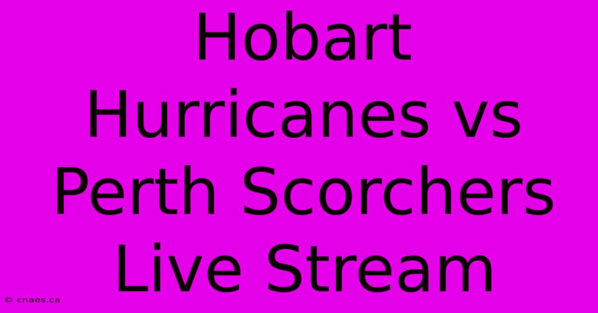 Hobart Hurricanes Vs Perth Scorchers Live Stream