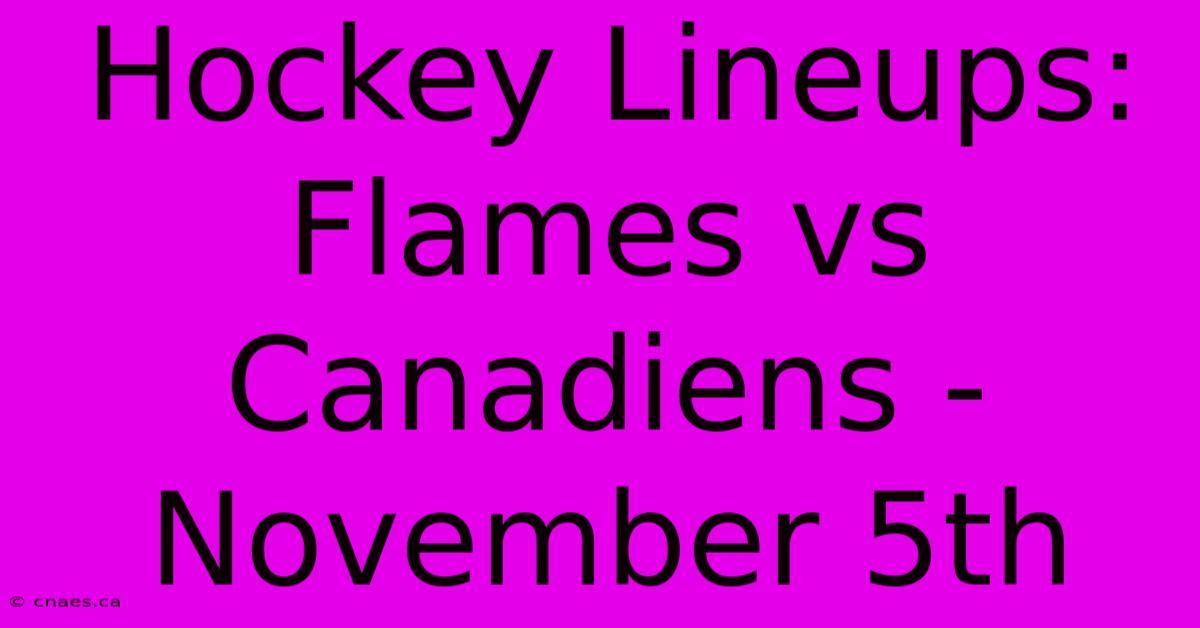 Hockey Lineups: Flames Vs Canadiens - November 5th