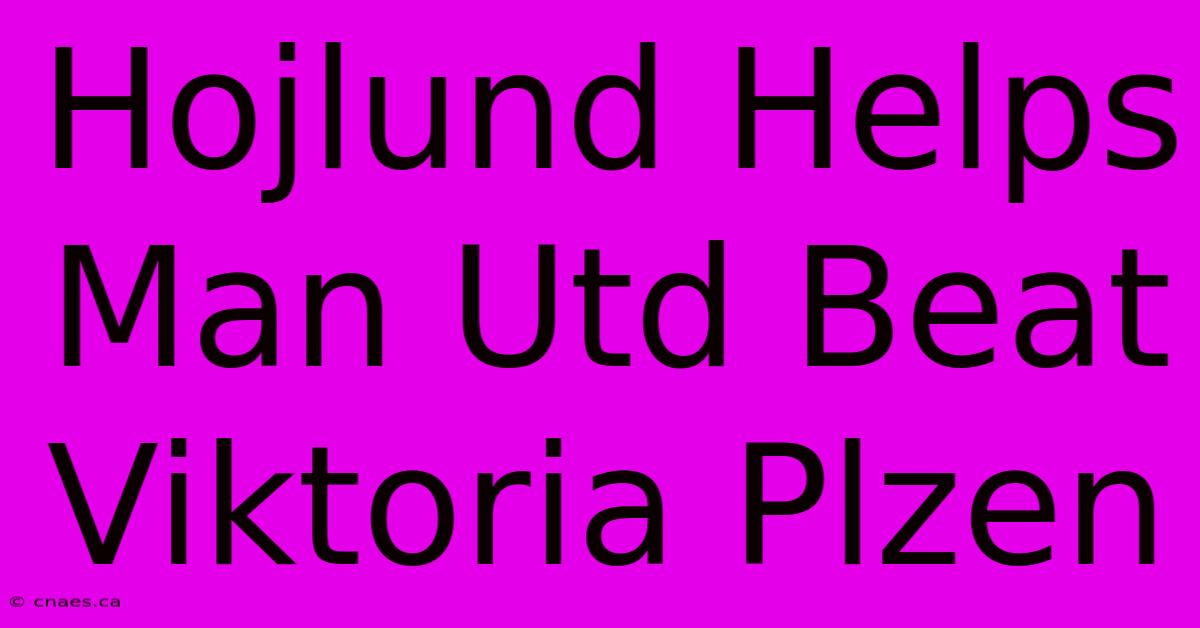 Hojlund Helps Man Utd Beat Viktoria Plzen